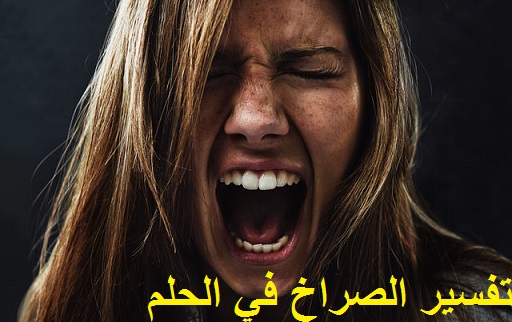 تفسير حلم الصراخ للرجل والمرأة في المنام