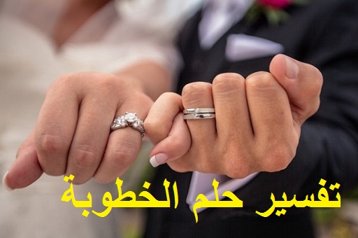 تفسير حلم الخطوبة ودلالته للرجة والمرأة والعزباء والمطلقة