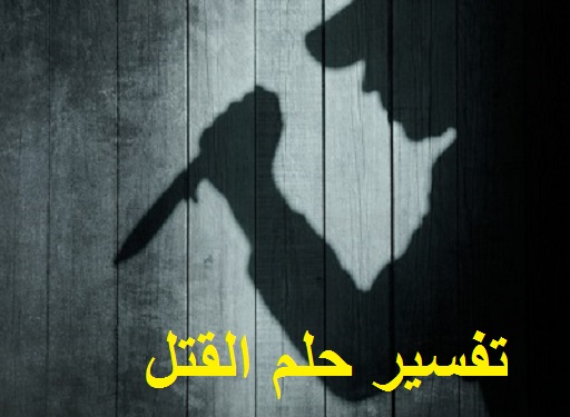 تفسير حلم القتل ودلالته في المنام لابن سيرين