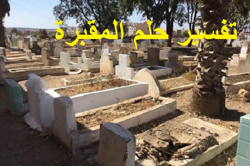 تفسير حلم المقابر المقبرة في المنام