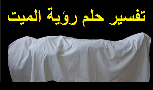 تفسير حلم رؤية الميت في المنام